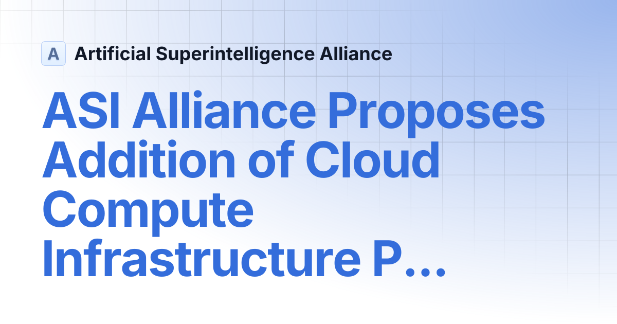ASI Alliance Proposes Addition of Cloud Compute Infrastructure Provider ...